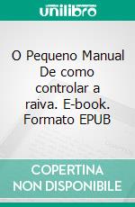 O Pequeno Manual  De como controlar a raiva. E-book. Formato EPUB ebook