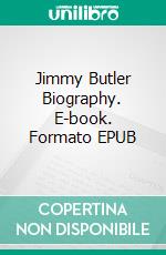 Jimmy Butler Biography. E-book. Formato EPUB ebook di Real Facts