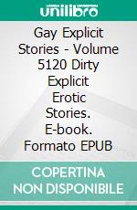 Gay Explicit Stories - Volume 5120 Dirty Explicit Erotic Stories. E-book. Formato EPUB ebook