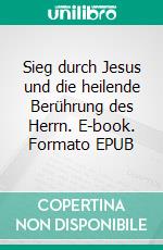 Sieg durch Jesus und die heilende Berührung des Herrn. E-book. Formato EPUB ebook