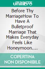 Before Thy MarriageHow To Have A Bulletproof Marriage That Makes Everyday Feels Like Honeymoon. E-book. Formato EPUB