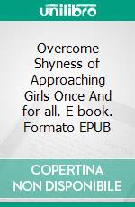 Overcome Shyness of Approaching Girls Once And for all. E-book. Formato EPUB ebook