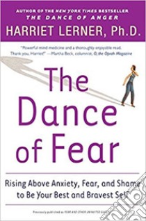 The Dance of FearRising Above Anxiety, Fear, and Shame to Be Your Best and Bravest Self. E-book. Formato Mobipocket ebook di Harriet Lerner