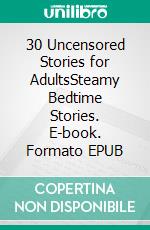 30 Uncensored Stories for AdultsSteamy Bedtime Stories. E-book. Formato EPUB ebook di Jade Ortiz