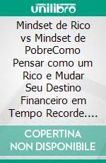 Mindset de Rico vs Mindset de PobreComo Pensar como um Rico e Mudar Seu Destino Financeiro em Tempo Recorde. E-book. Formato EPUB ebook