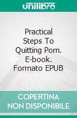 Practical Steps To Quitting Porn. E-book. Formato EPUB ebook di Joel Gates