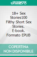 18+ Sex Stories100 Filthy Short Sex Stories. E-book. Formato EPUB ebook