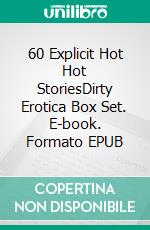 60 Explicit Hot Hot StoriesDirty Erotica Box Set. E-book. Formato EPUB ebook di Poppy Sexton