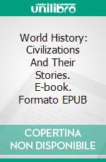 World History: Civilizations And Their Stories. E-book. Formato EPUB ebook