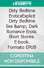 Dirty Bedtime EroticaExplicit Dirty Bedtime Sex & Dark Romance Erotic Short Stories. E-book. Formato EPUB ebook di Aimee Read