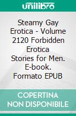 Steamy Gay Erotica - Volume 2120 Forbidden Erotica Stories for Men. E-book. Formato EPUB ebook