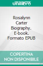 Rosalynn Carter Biography. E-book. Formato EPUB ebook di Real Facts