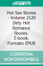 Hot Sex Stories - Volume 2120 Dirty Hot Romance Stories. E-book. Formato EPUB ebook