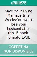 Save Your Dying Marriage In 2 WeeksYou won’t lose your husband after this. E-book. Formato EPUB ebook di CHARLOTTE GRACE