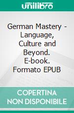 German Mastery - Language, Culture and Beyond. E-book. Formato EPUB ebook