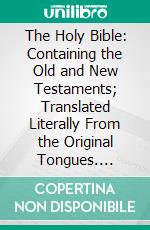 The Holy Bible: Containing the Old and New Testaments; Translated Literally From the Original Tongues. E-book. Formato PDF ebook di Julia E. Smith