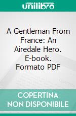 A Gentleman From France: An Airedale Hero. E-book. Formato PDF ebook di Clarence Hawkes