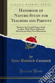 Handbook of Nature-Study for Teachers and Parents: Based on the Cornell Nature-Study Leaflets, With Much Additional Material and Many New Illustrations. E-book. Formato PDF ebook di Anna Botsford Comstock