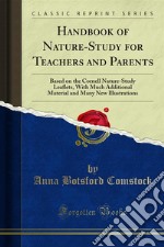 Handbook of Nature-Study for Teachers and Parents: Based on the Cornell Nature-Study Leaflets, With Much Additional Material and Many New Illustrations. E-book. Formato PDF ebook