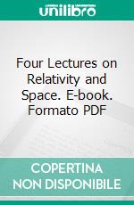 Four Lectures on Relativity and Space. E-book. Formato PDF ebook