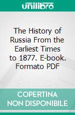 The History of Russia From the Earliest Times to 1877. E-book. Formato PDF ebook