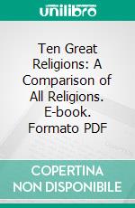 Ten Great Religions: A Comparison of All Religions. E-book. Formato PDF ebook di James Freeman Clarke