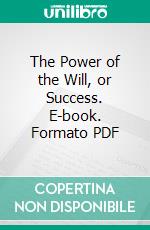 The Power of the Will, or Success. E-book. Formato PDF ebook