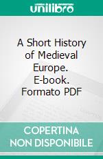 A Short History of Medieval Europe. E-book. Formato PDF ebook di Oliver J. Thatcher