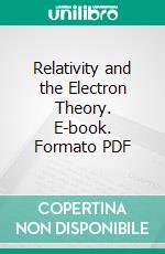 Relativity and the Electron Theory. E-book. Formato PDF ebook