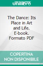 The Dance: Its Place in Art and Life. E-book. Formato PDF ebook