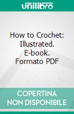 How to Crochet: Illustrated. E-book. Formato PDF ebook di Marie Louise Kerzman