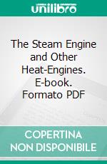 The Steam Engine and Other Heat-Engines. E-book. Formato PDF ebook