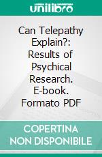 Can Telepathy Explain?: Results of Psychical Research. E-book. Formato PDF ebook