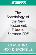 The Soteriology of the New Testament. E-book. Formato PDF ebook