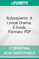 Robespierre: A Lyrical Drama. E-book. Formato PDF ebook