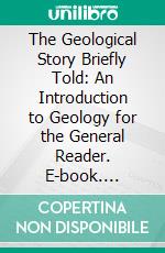 The Geological Story Briefly Told: An Introduction to Geology for the General Reader. E-book. Formato PDF ebook di James D. Dana