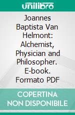 Joannes Baptista Van Helmont: Alchemist, Physician and Philosopher. E-book. Formato PDF ebook