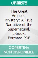 The Great Amherst Mystery: A True Narrative of the Supernatural. E-book. Formato PDF ebook