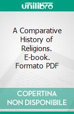 A Comparative History of Religions. E-book. Formato PDF ebook di James C. Moffat