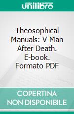 Theosophical Manuals: V Man After Death. E-book. Formato PDF ebook