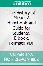 The History of Music: A Handbook and Guide for Students. E-book. Formato PDF ebook di Waldo Selden Pratt