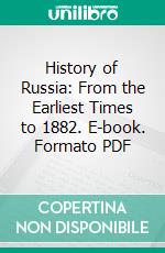 History of Russia: From the Earliest Times to 1882. E-book. Formato PDF ebook