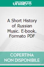 A Short History of Russian Music. E-book. Formato PDF ebook