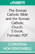 The Roman Catholic Bible and the Roman Catholic Church. E-book. Formato PDF