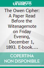 The Owen Cipher: A Paper Read Before the Witenagemote on Friday Evening, December 1, 1893. E-book. Formato PDF