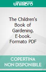 The Children's Book of Gardening. E-book. Formato PDF ebook di Alfred Sidgwick