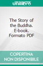 The Story of the Buddha. E-book. Formato PDF ebook