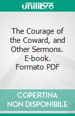 The Courage of the Coward, and Other Sermons. E-book. Formato PDF ebook di Charles F. Aked