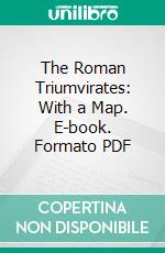 The Roman Triumvirates: With a Map. E-book. Formato PDF ebook di Charles Merivale