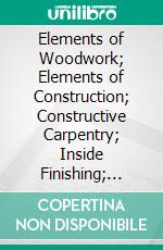 Elements of Woodwork; Elements of Construction; Constructive Carpentry; Inside Finishing; Handbook for Teachers. E-book. Formato PDF ebook